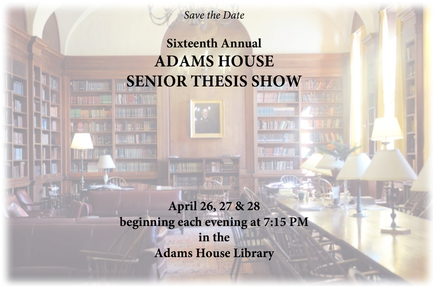 Adams House Thesis Show on  April 26, 27, and 28 beginning each evening at 7:15pm in the Adams House Library